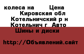 колеса на 14  › Цена ­ 4 000 - Кировская обл., Котельничский р-н, Котельнич г. Авто » Шины и диски   